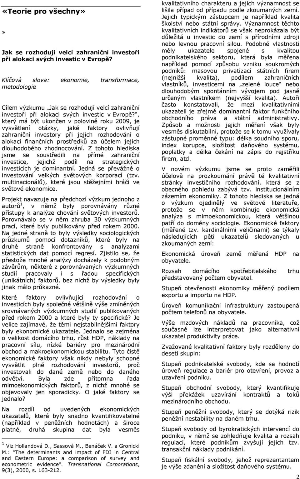 , který má být ukončen v polovině roku 2009, je vysvětlení otázky, jaké faktory ovlivňují zahraniční investory při jejich rozhodování o alokaci finančních prostředků za účelem jejich dlouhodobého