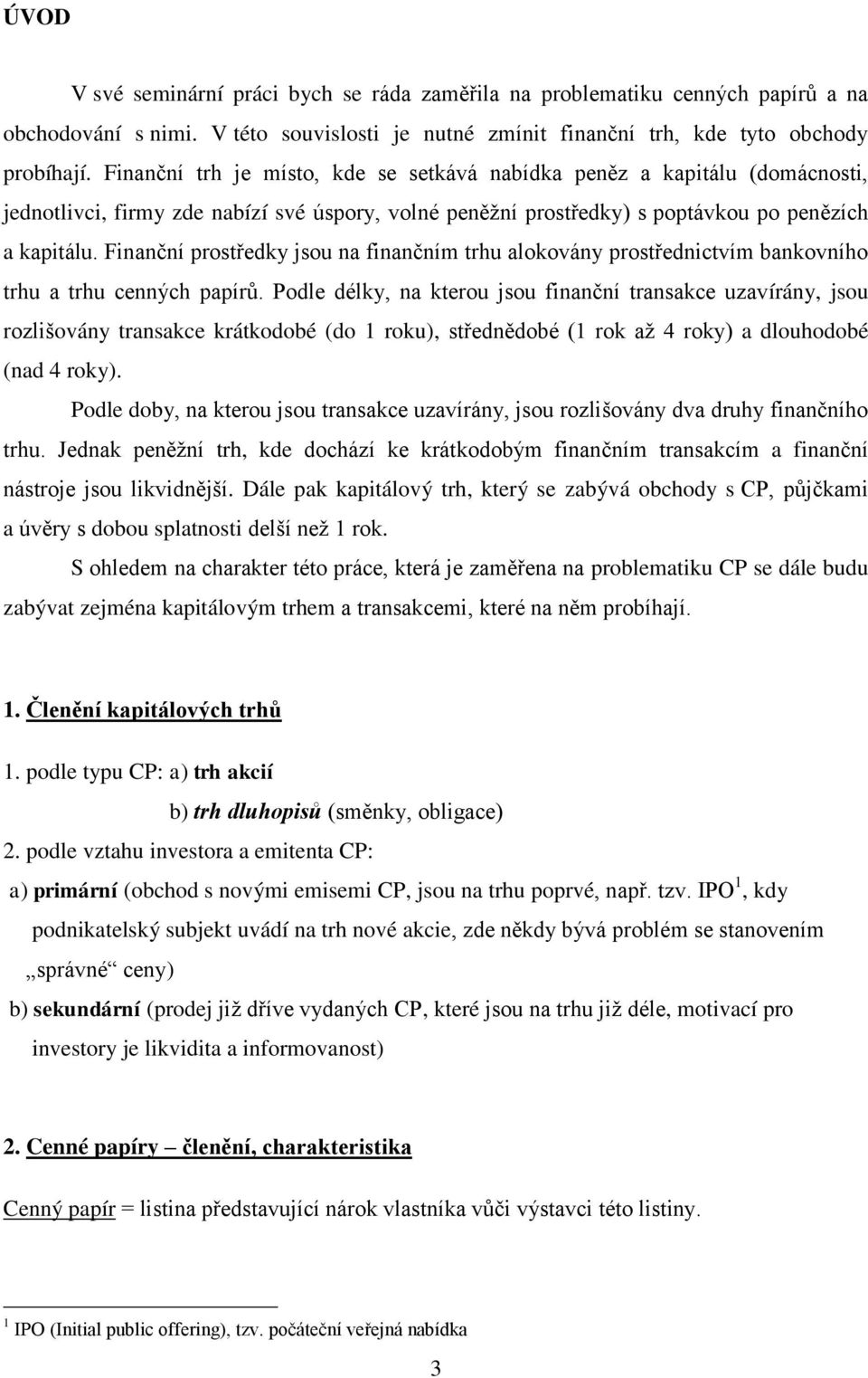 Finanční prostředky jsou na finančním trhu alokovány prostřednictvím bankovního trhu a trhu cenných papírů.