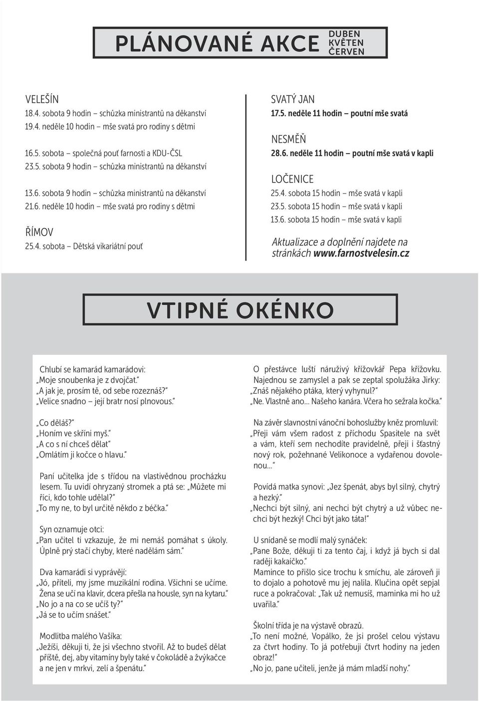 4. sobota Dětská vikariátní pouť SVATÝ JAN 17.5. neděle 11 hodin poutní mše svatá NESMĚŇ 28.6. neděle 11 hodin poutní mše svatá v kapli LOČENICE 25.4. sobota 15 hodin mše svatá v kapli 23.5. sobota 15 hodin mše svatá v kapli 13.