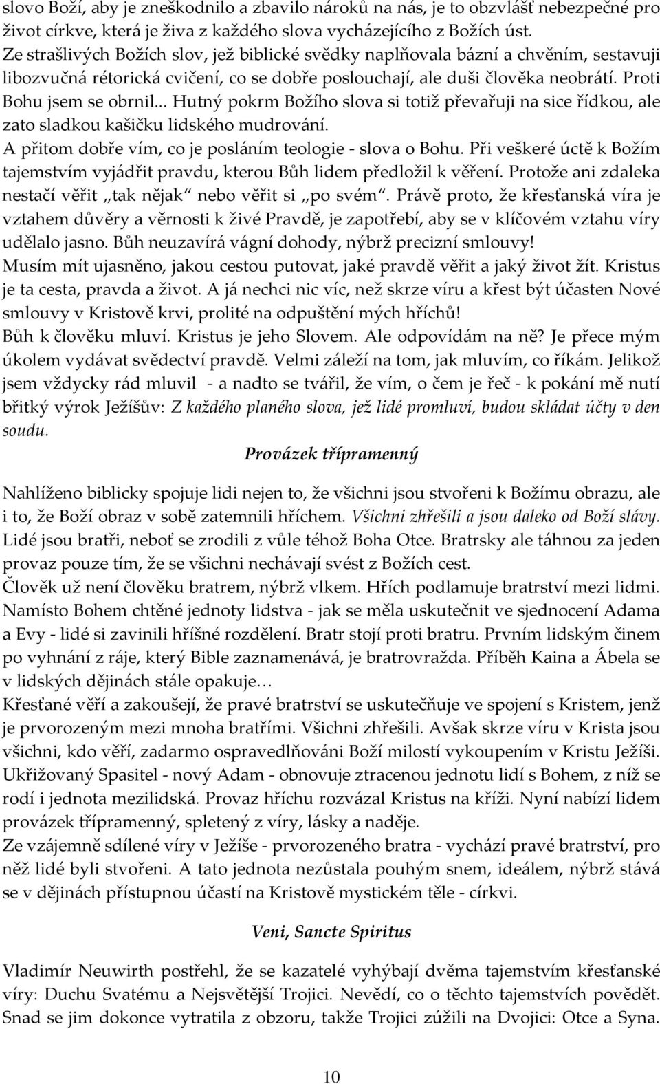 .. Hutný pokrm Božího slova si totiž převařuji na sice řídkou, ale zato sladkou kašičku lidského mudrování. A přitom dobře vím, co je posláním teologie - slova o Bohu.