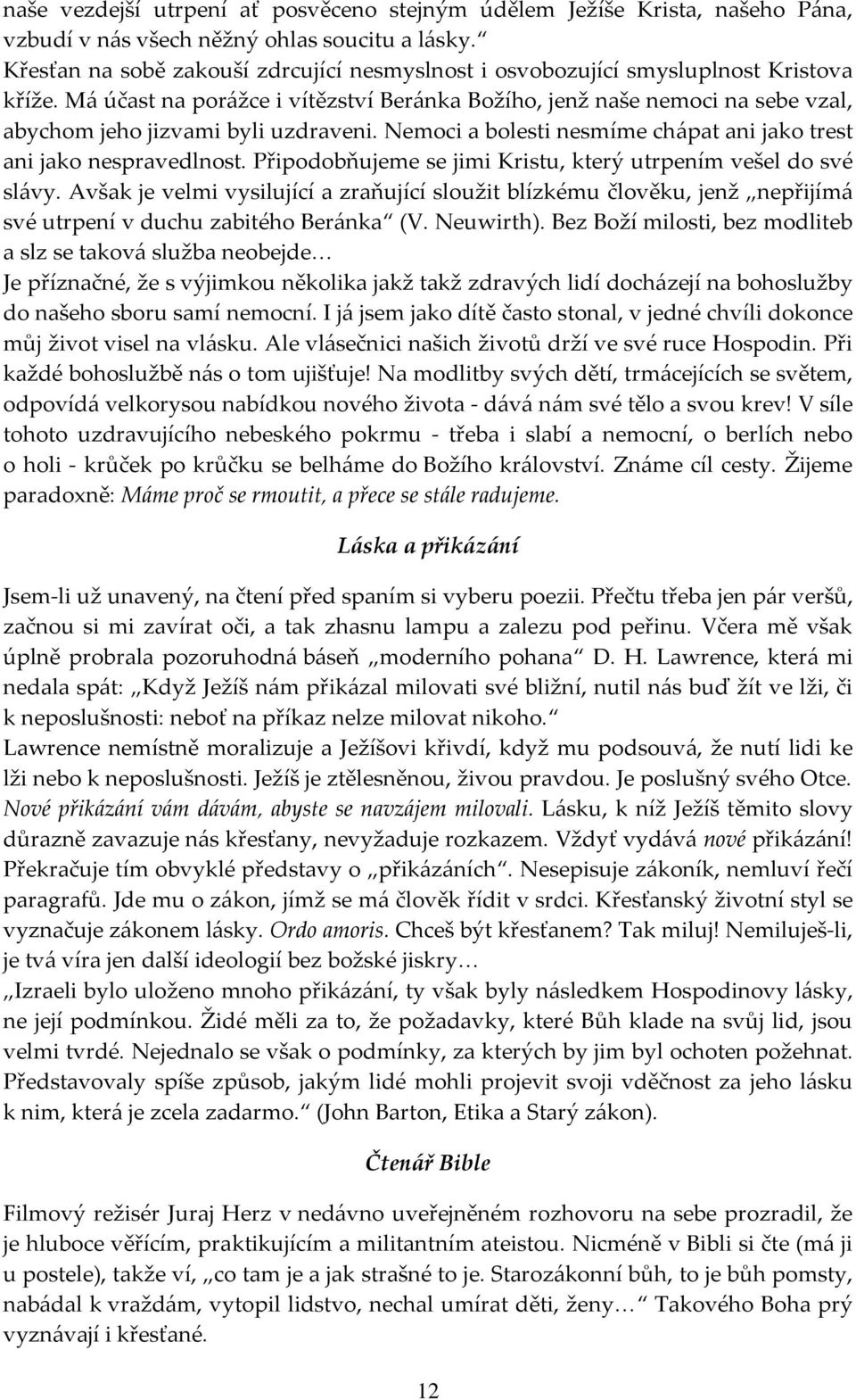 Má účast na porážce i vítězství Beránka Božího, jenž naše nemoci na sebe vzal, abychom jeho jizvami byli uzdraveni. Nemoci a bolesti nesmíme chápat ani jako trest ani jako nespravedlnost.