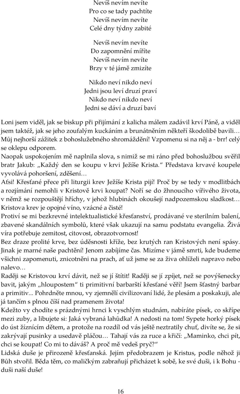 brunátněním někteří škodolibě bavili Můj nejhorší zážitek z bohoslužebného shromáždění! Vzpomenu si na něj a - brr! celý se oklepu odporem.