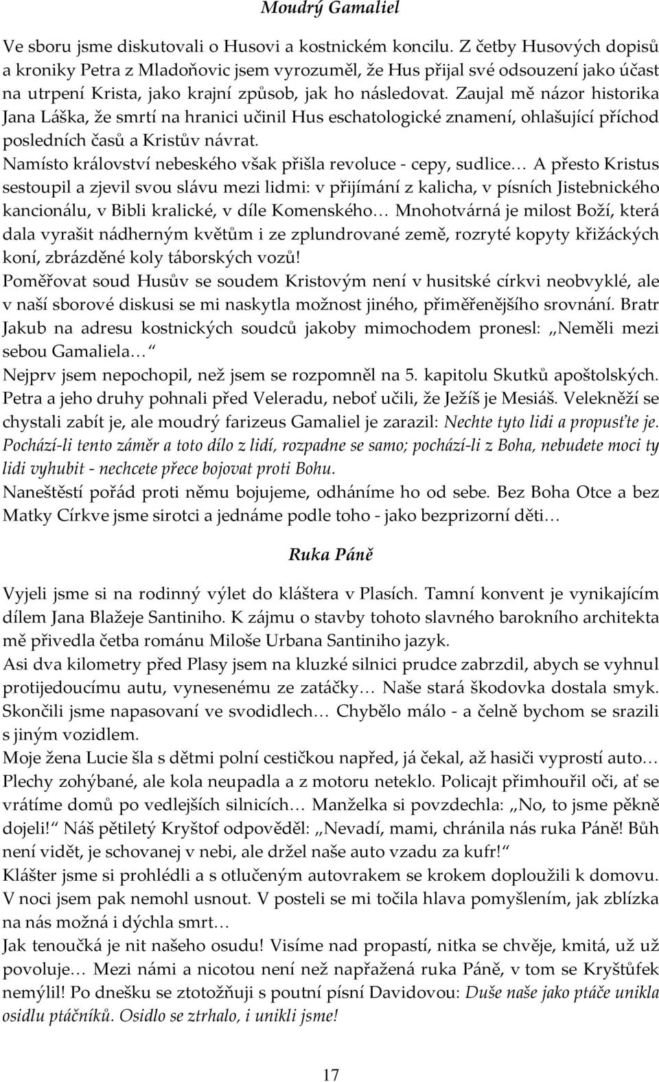 Zaujal mě názor historika Jana Láška, že smrtí na hranici učinil Hus eschatologické znamení, ohlašující příchod posledních časů a Kristův návrat.