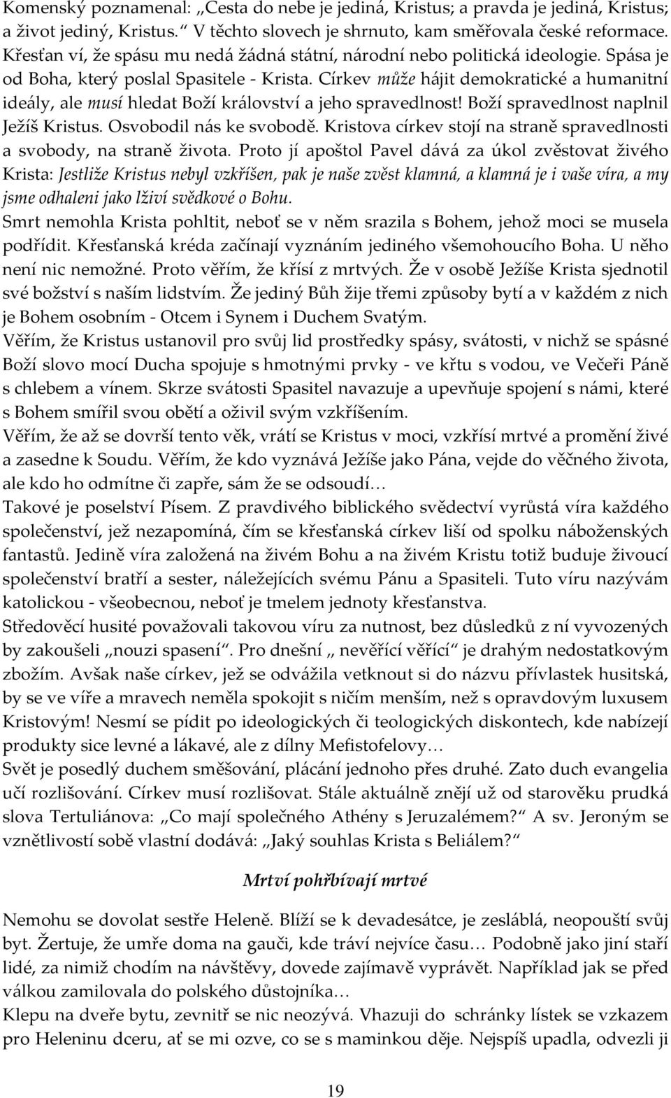 Církev může hájit demokratické a humanitní ideály, ale musí hledat Boží království a jeho spravedlnost! Boží spravedlnost naplnil Ježíš Kristus. Osvobodil nás ke svobodě.