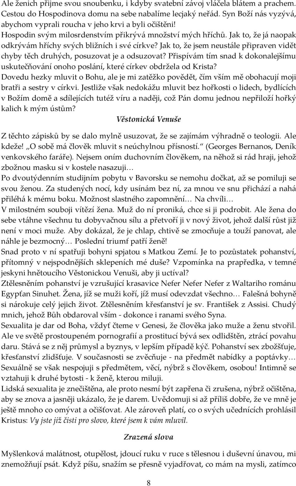 Jak to, že jsem neustále připraven vidět chyby těch druhých, posuzovat je a odsuzovat? Přispívám tím snad k dokonalejšímu uskutečňování onoho poslání, které církev obdržela od Krista?