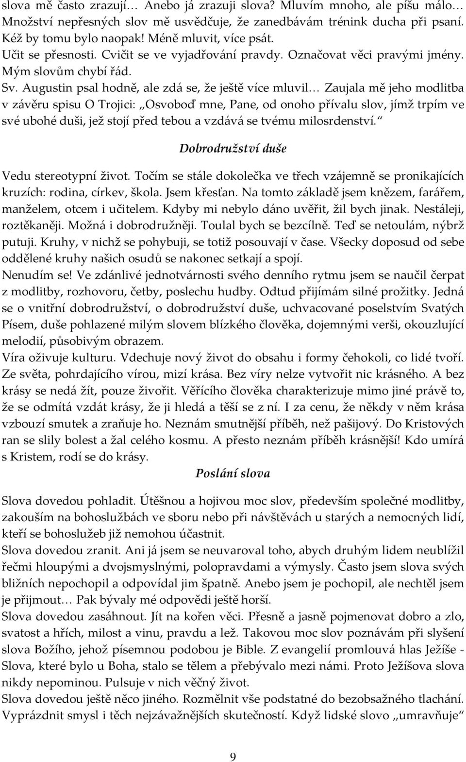 Augustin psal hodně, ale zdá se, že ještě více mluvil Zaujala mě jeho modlitba v závěru spisu O Trojici: Osvoboď mne, Pane, od onoho přívalu slov, jímž trpím ve své ubohé duši, jež stojí před tebou a