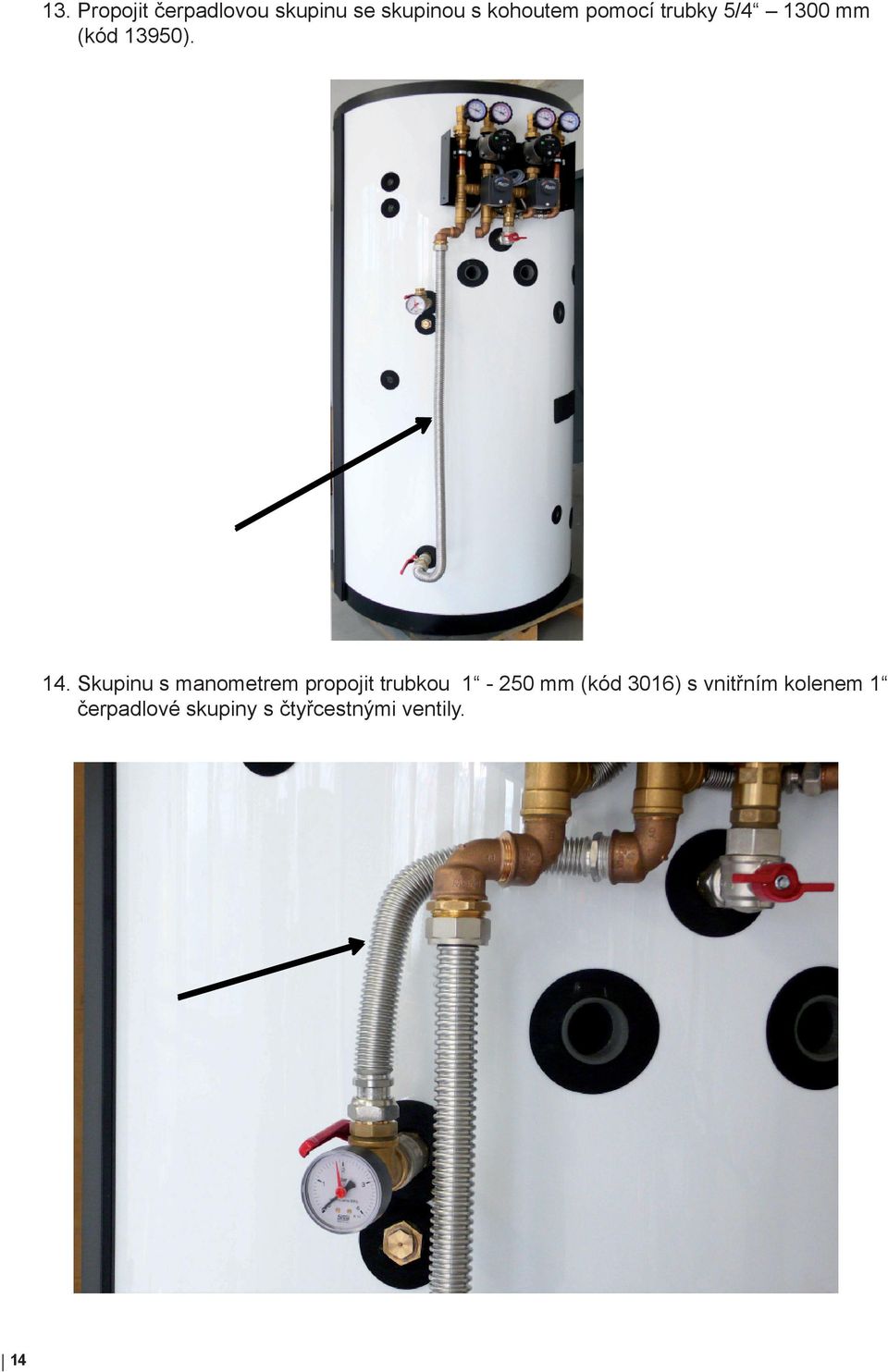 Skupinu s manometrem propojit trubkou 1-250 mm (kód