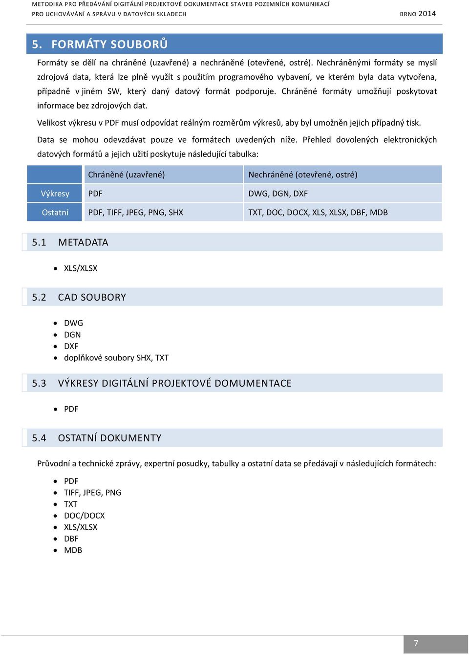 Chráněné formáty umožňují poskytovat informace bez zdrojových dat. Velikost výkresu v PDF musí odpovídat reálným rozměrům výkresů, aby byl umožněn jejich případný tisk.