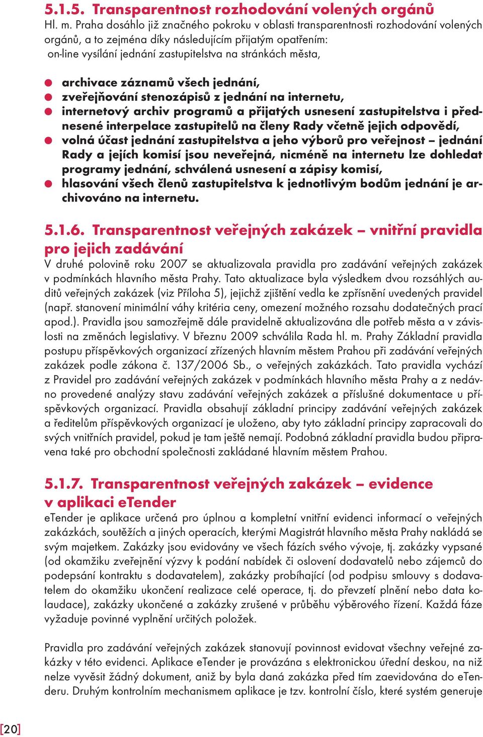 města, archivace záznamů všech jednání, zveřejňování stenozápisů z jednání na internetu, internetový archiv programů a přijatých usnesení zastupitelstva i přednesené interpelace zastupitelů na členy