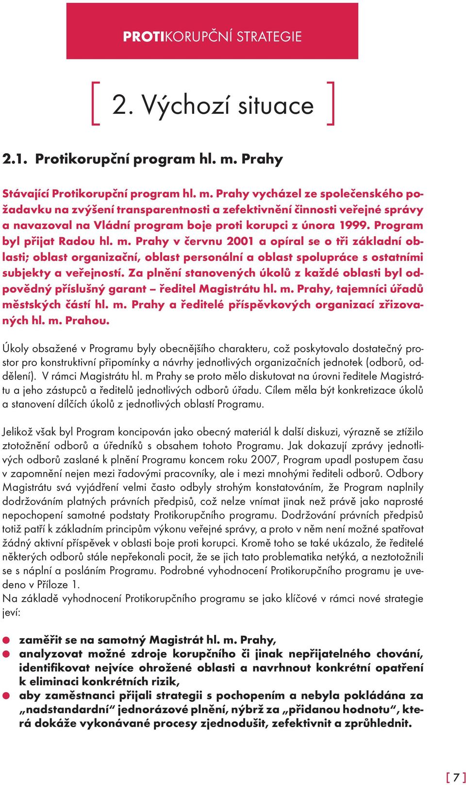 Prahy vycházel ze společenského požadavku na zvýšení transparentnosti a zefektivnění činnosti veřejné správy a navazoval na Vládní program boje proti korupci z února 1999. Program byl přijat Radou hl.