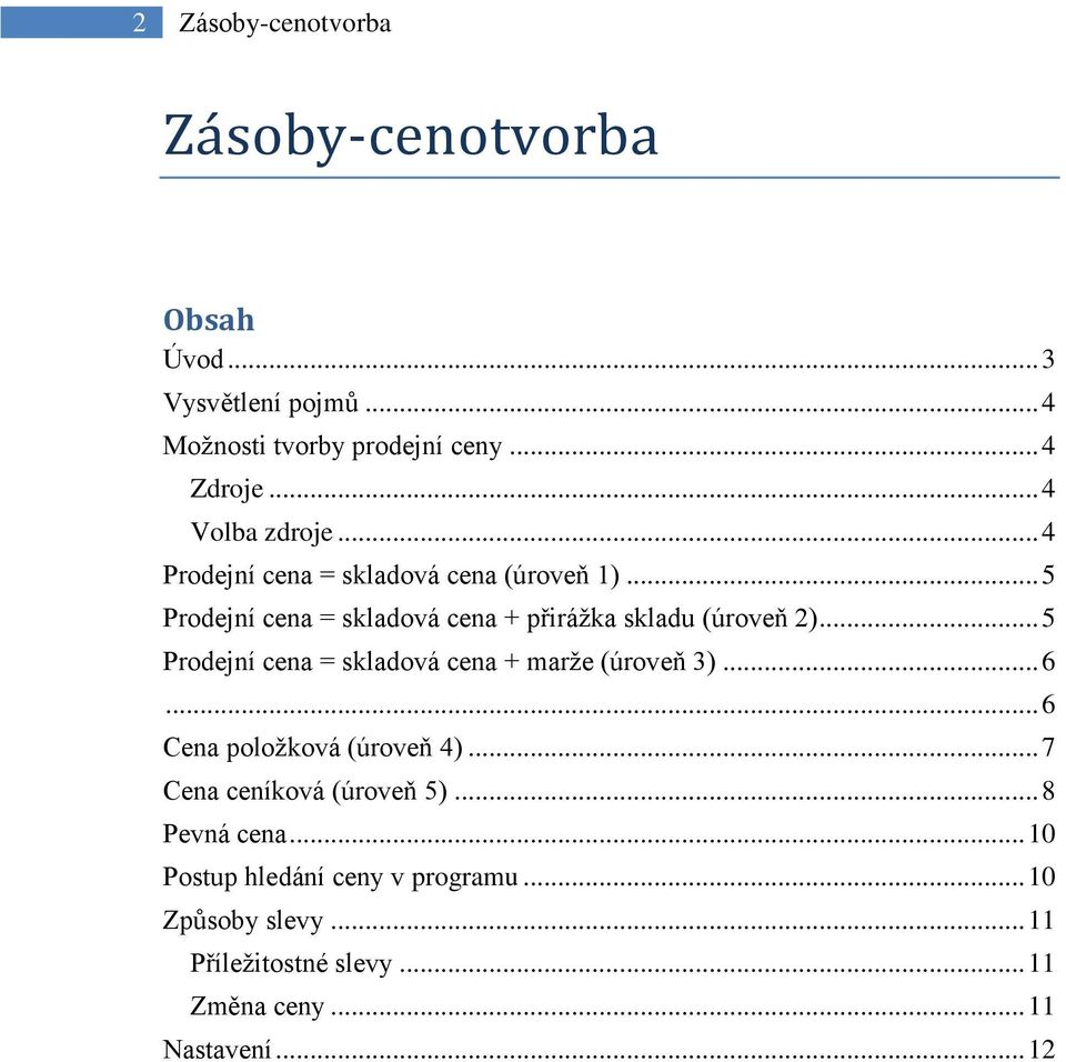 .. 5 Prodejní cena = skladová cena + marže (úroveň 3)... 6... 6 Cena položková (úroveň 4)... 7 Cena ceníková (úroveň 5).