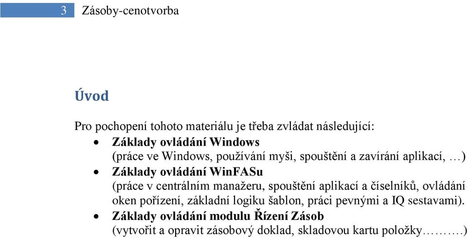 centrálním manažeru, spouštění aplikací a číselníků, ovládání oken pořízení, základní logiku šablon, práci