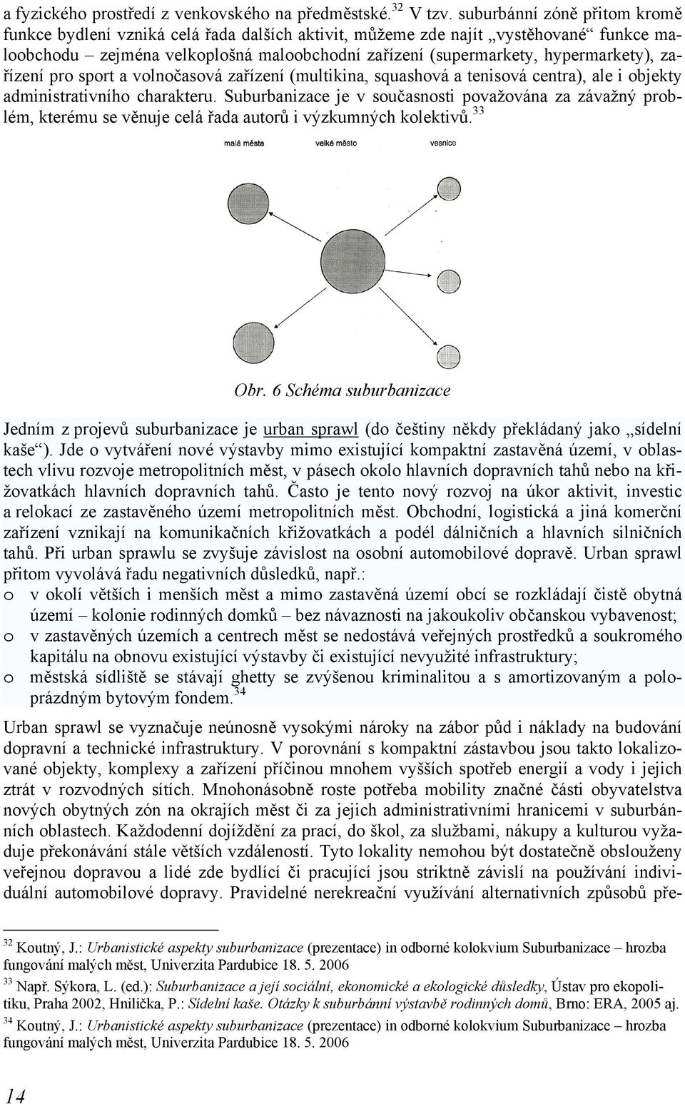 zařízení pro sport a volnočasová zařízení (multikina, squashová a tenisová centra), ale i objekty administrativního charakteru.