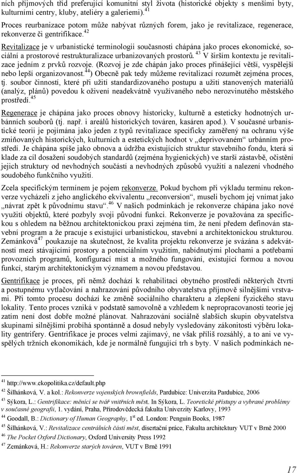 42 Revitalizace je v urbanistické terminologii současnosti chápána jako proces ekonomické, sociální a prostorové restrukturalizace urbanizovaných prostorů.