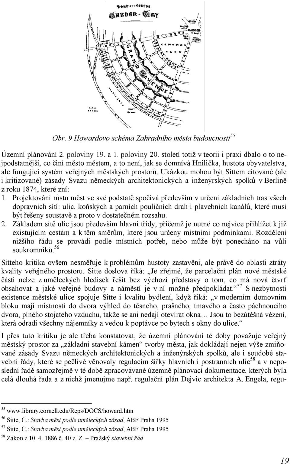 Ukázkou mohou být Sittem citované (ale i kritizované) zásady Svazu německých architektonických a inženýrských spolků v Berlíně z roku 1874, které zní: 1.