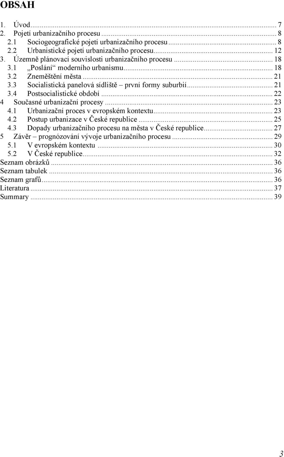 .. 22 4 Současné urbanizační procesy... 23 4.1 Urbanizační proces v evropském kontextu... 23 4.2 Postup urbanizace v České republice... 25 4.3 Dopady urbanizačního procesu na města v České republice.