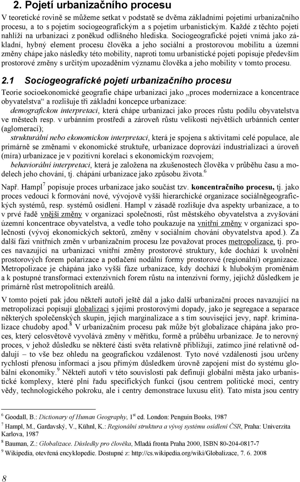 Sociogeografické pojetí vnímá jako základní, hybný element procesu člověka a jeho sociální a prostorovou mobilitu a územní změny chápe jako následky této mobility, naproti tomu urbanistické pojetí