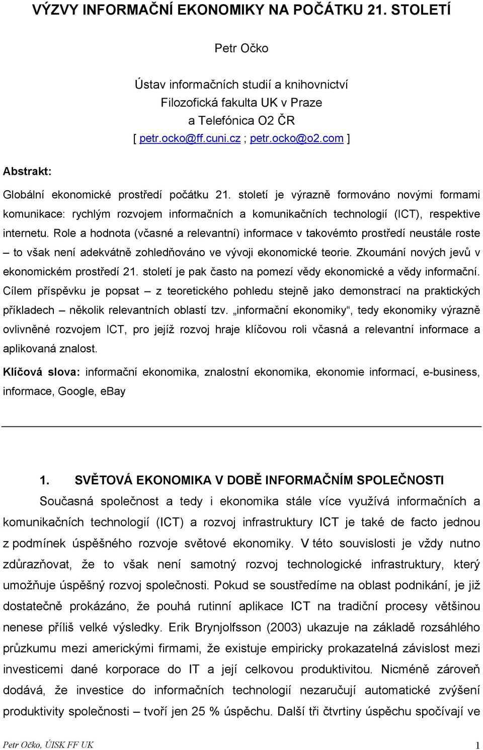 Role a hodnota (včasné a relevantní) informace v takovémto prostředí neustále roste to však není adekvátně zohledňováno ve vývoji ekonomické teorie. Zkoumání nových jevů v ekonomickém prostředí 21.