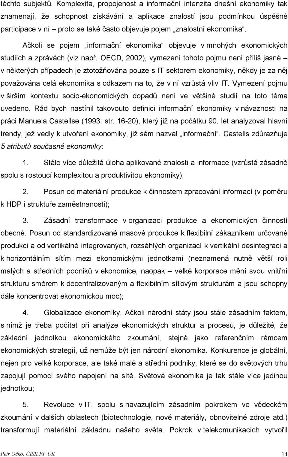 znalostní ekonomika. Ačkoli se pojem informační ekonomika objevuje v mnohých ekonomických studiích a zprávách (viz např.