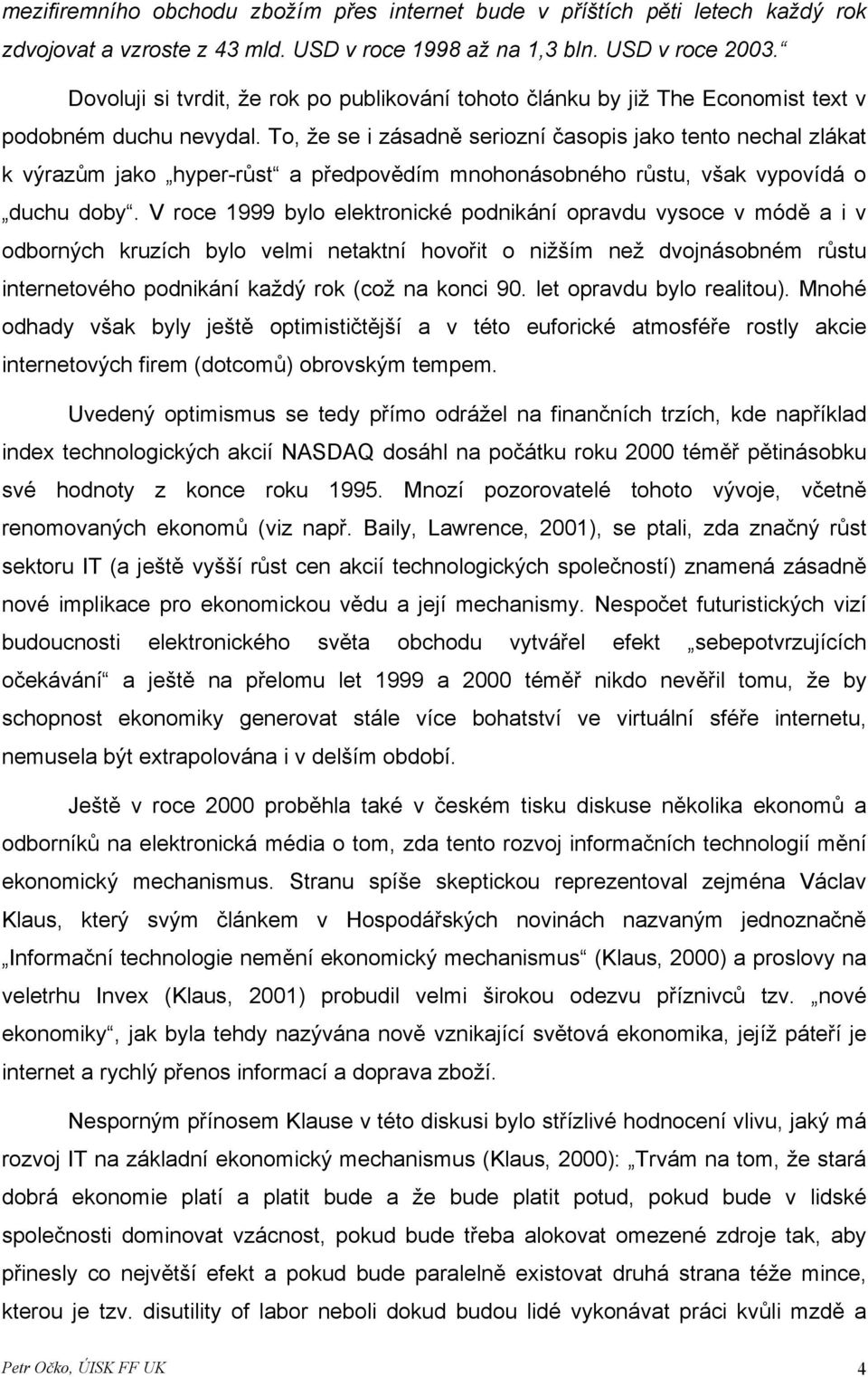 To, že se i zásadně seriozní časopis jako tento nechal zlákat k výrazům jako hyper-růst a předpovědím mnohonásobného růstu, však vypovídá o duchu doby.