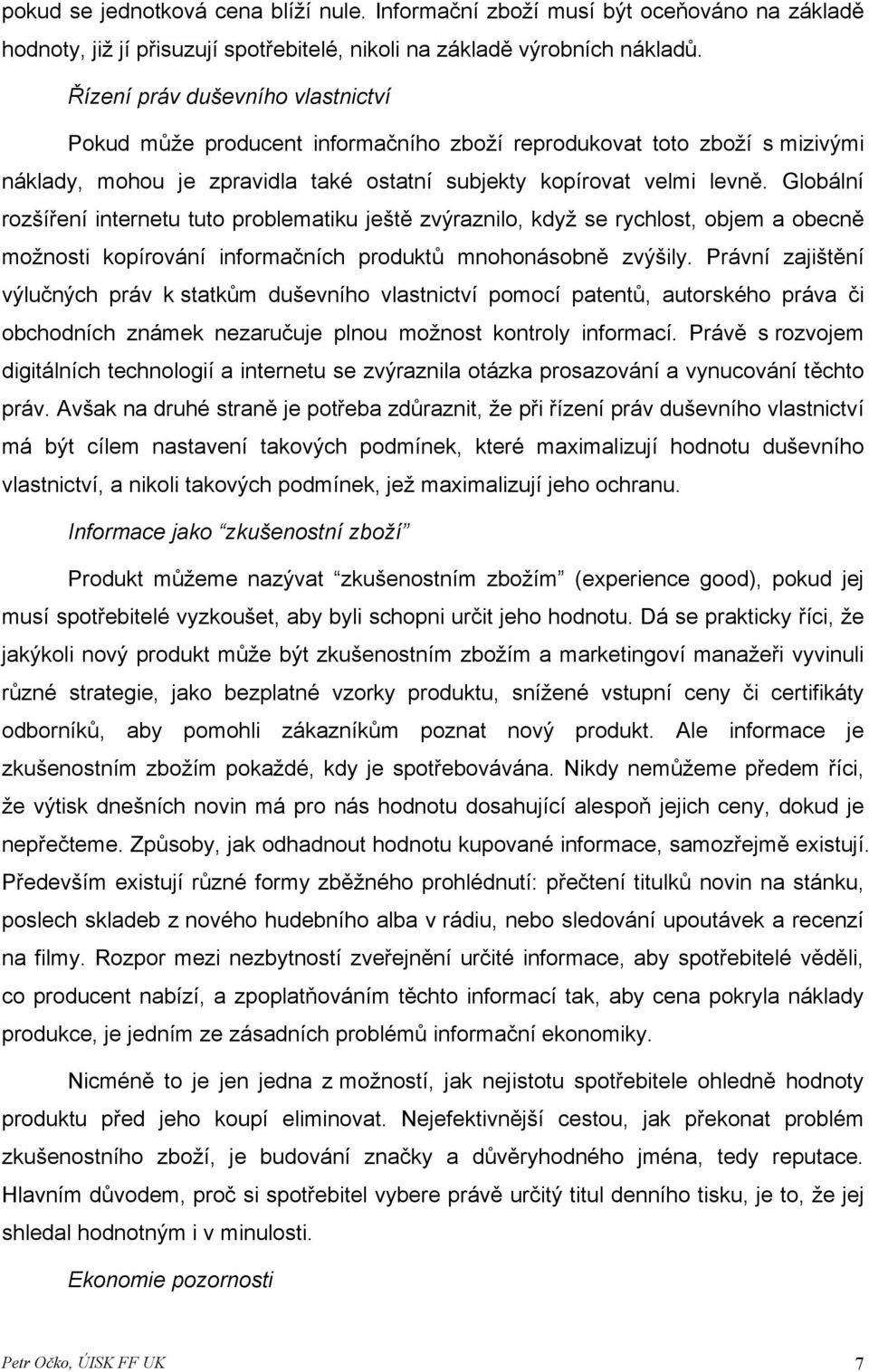 Globální rozšíření internetu tuto problematiku ještě zvýraznilo, když se rychlost, objem a obecně možnosti kopírování informačních produktů mnohonásobně zvýšily.