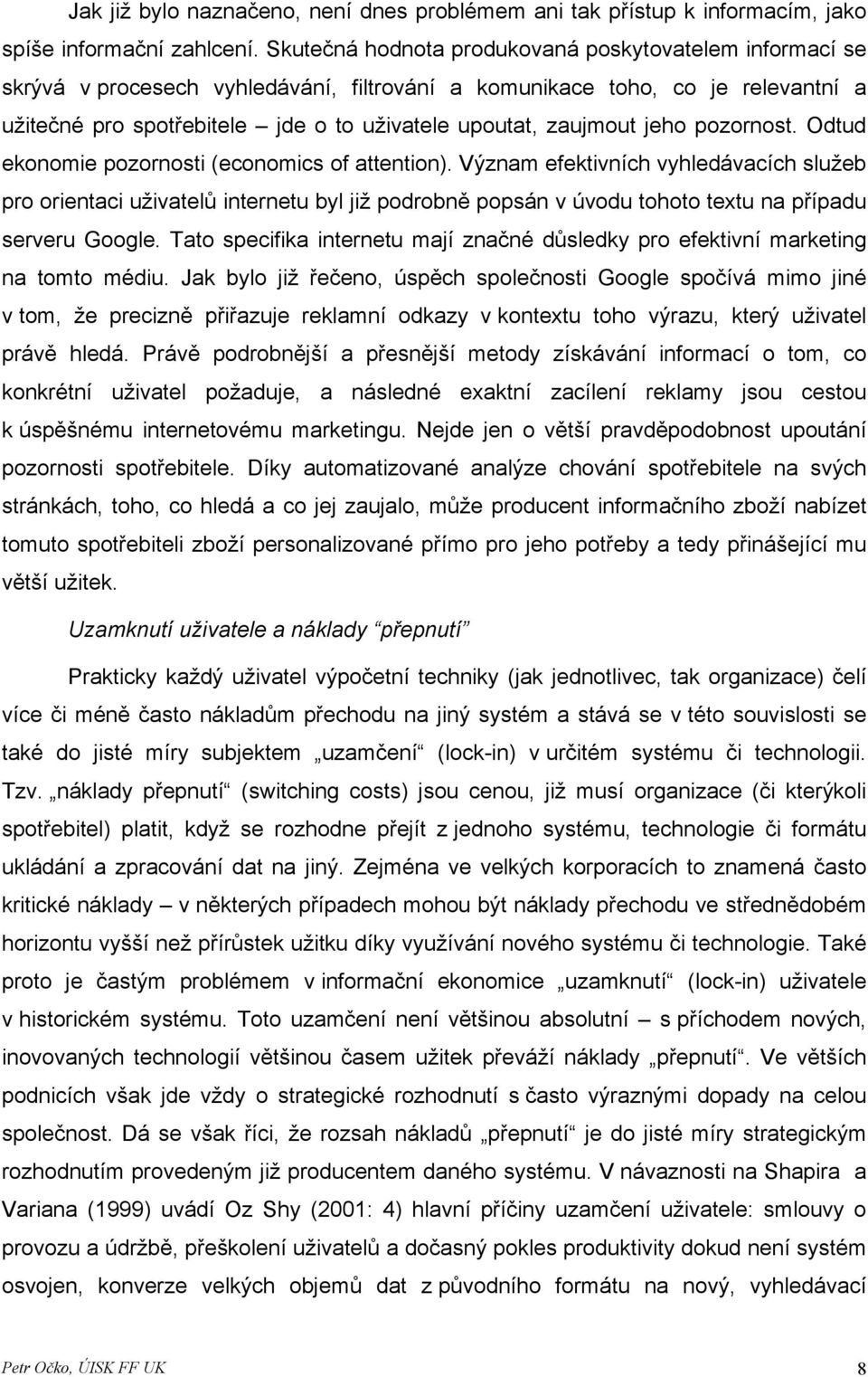 zaujmout jeho pozornost. Odtud ekonomie pozornosti (economics of attention).