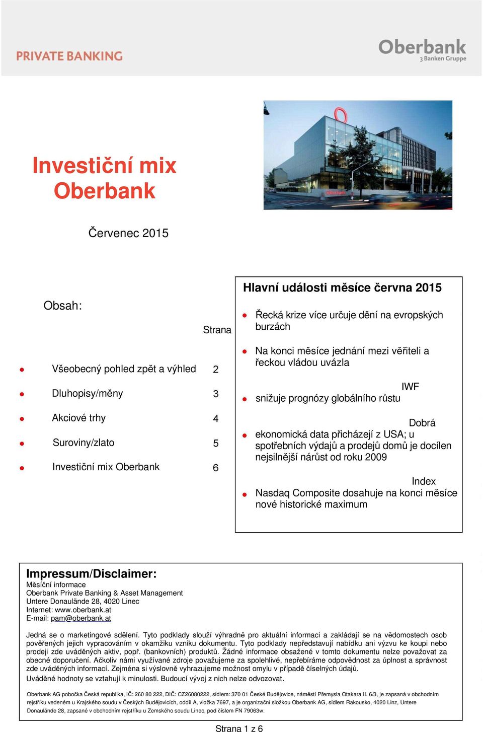 a prodejů domů je docílen nejsilnější nárůst od roku 2009 Index Nasdaq Composite dosahuje na konci měsíce nové historické maximum Impressum/Disclaimer: Měsíční informace Oberbank Private Banking &