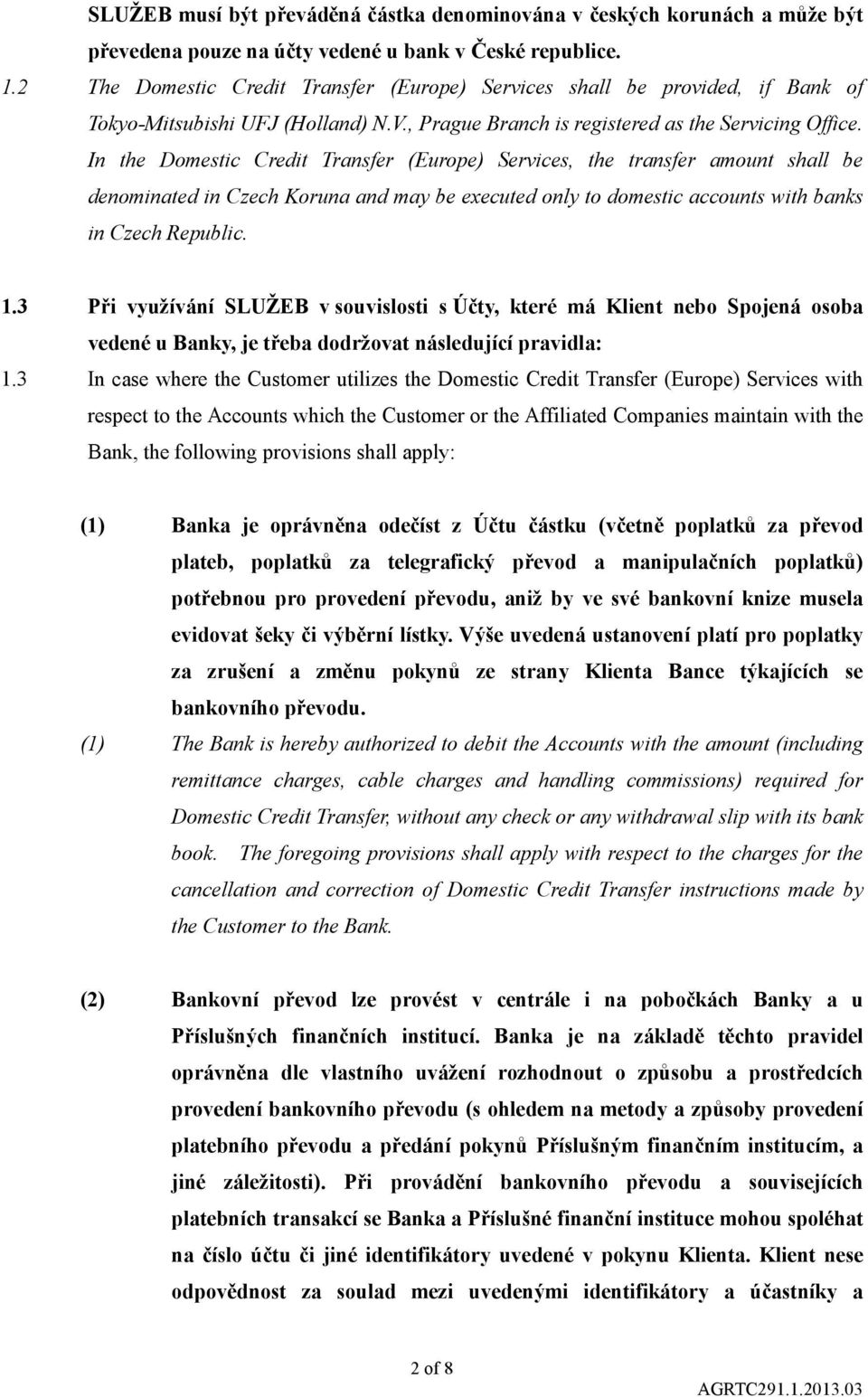 In the Domestic Credit Transfer (Europe) Services, the transfer amount shall be denominated in Czech Koruna and may be executed only to domestic accounts with banks in Czech Republic. 1.