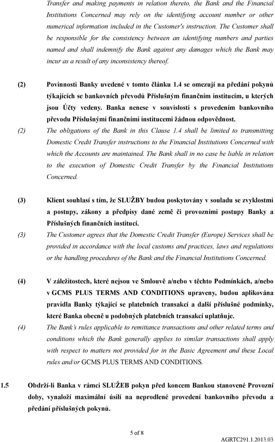 The Customer shall be responsible for the consistency between an identifying numbers and parties named and shall indemnify the Bank against any damages which the Bank may incur as a result of any