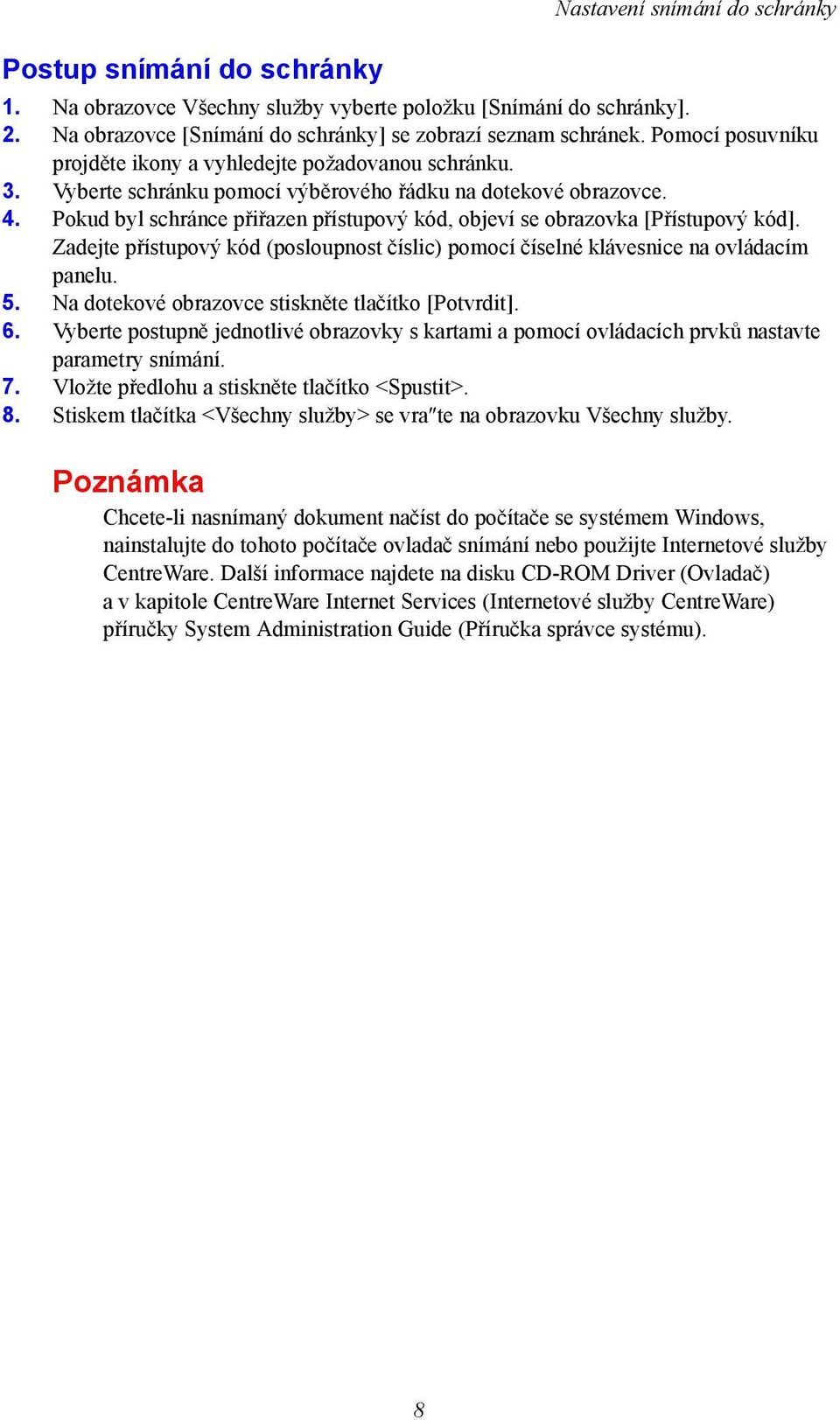 Pokud byl schránce přiřazen přístupový kód, objeví se obrazovka [Přístupový kód]. Zadejte přístupový kód (posloupnost číslic) pomocí číselné klávesnice na ovládacím panelu. 5.