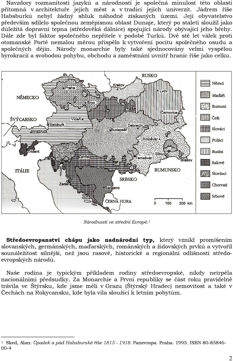 Její obyvatelstvo především sdílelo společnou zeměpisnou oblast Dunaje, který po staletí sloužil jako důležitá dopravní tepna (středověká dálnice) spojující národy obývající jeho břehy.