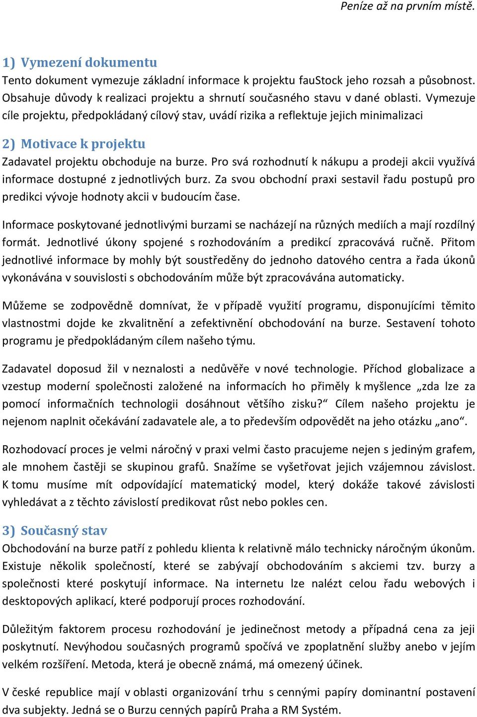 Vymezuje cíle projektu, předpokládaný cílový stav, uvádí rizika a reflektuje jejich minimalizaci 2) Motivace k projektu Zadavatel projektu obchoduje na burze.