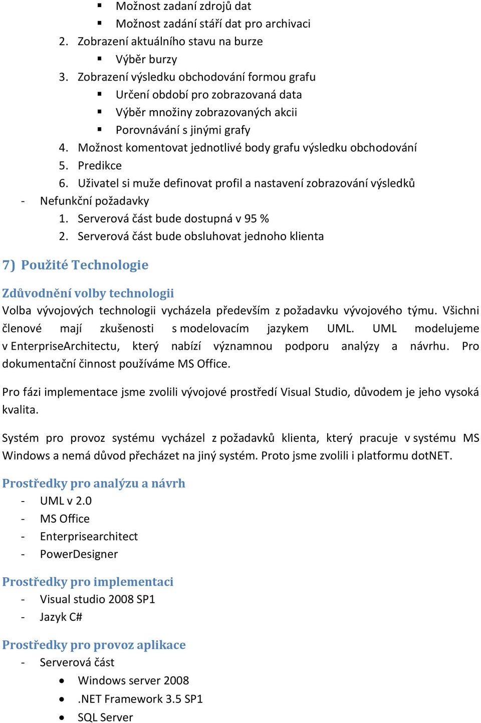 Možnost komentovat jednotlivé body grafu výsledku obchodování 5. Predikce 6. Uživatel si muže definovat profil a nastavení zobrazování výsledků - Nefunkční požadavky 1.