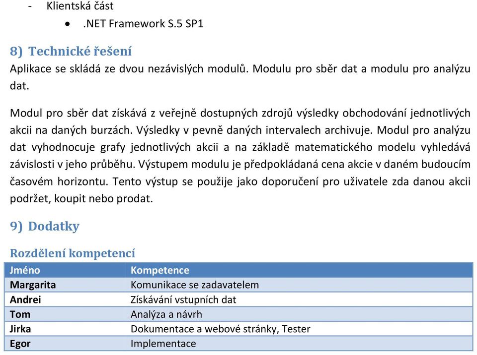 Modul pro analýzu dat vyhodnocuje grafy jednotlivých akcii a na základě matematického modelu vyhledává závislosti v jeho průběhu.