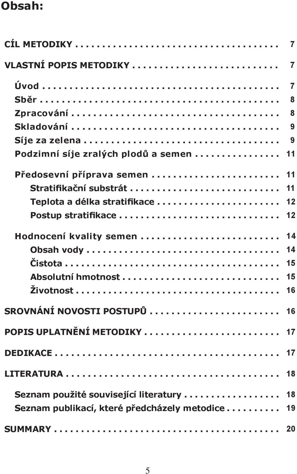 .. 12 Postup stratifikace... 12 Hodnocení kvality semen... 14 Obsah vody... 14 Čistota... 15 Absolutní hmotnost... 15 Životnost.