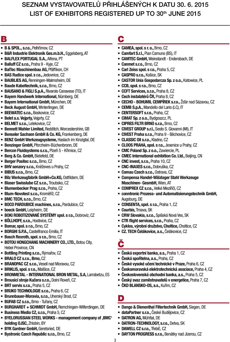 r.o., Boskovice, CZ Belet a.s. Vejprty, Vejprty, CZ BELMET s.r.o., Lelekovice, CZ Bennett Mahler Limited, Redditch, Worcestershire, GB Benseler Sachsen GmbH & Co.