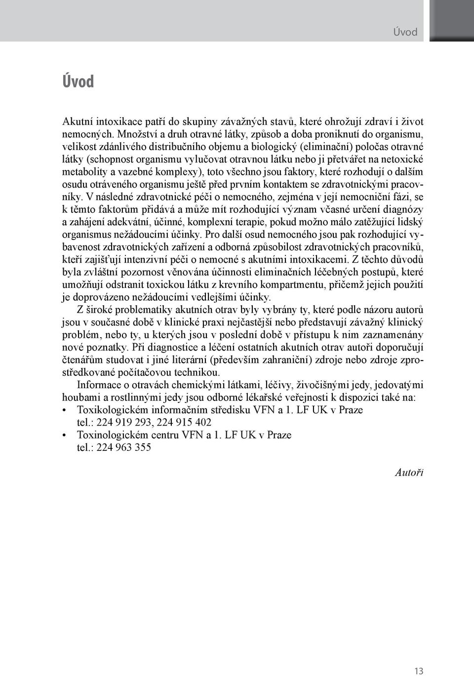 látku nebo ji přetvářet na netoxické metabolity a vazebné komplexy), toto všechno jsou faktory, které rozhodují o dalším osudu otráveného organismu ještě před prvním kontaktem se zdravotnickými