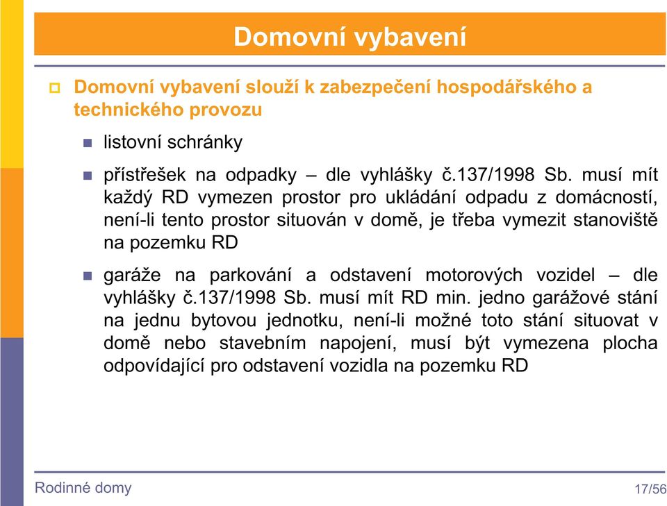 musí mít každý RD vymezen prostor pro ukládání odpadu z domácností, není-li tento prostor situován v dom, je teba vymezit stanovišt na pozemku RD