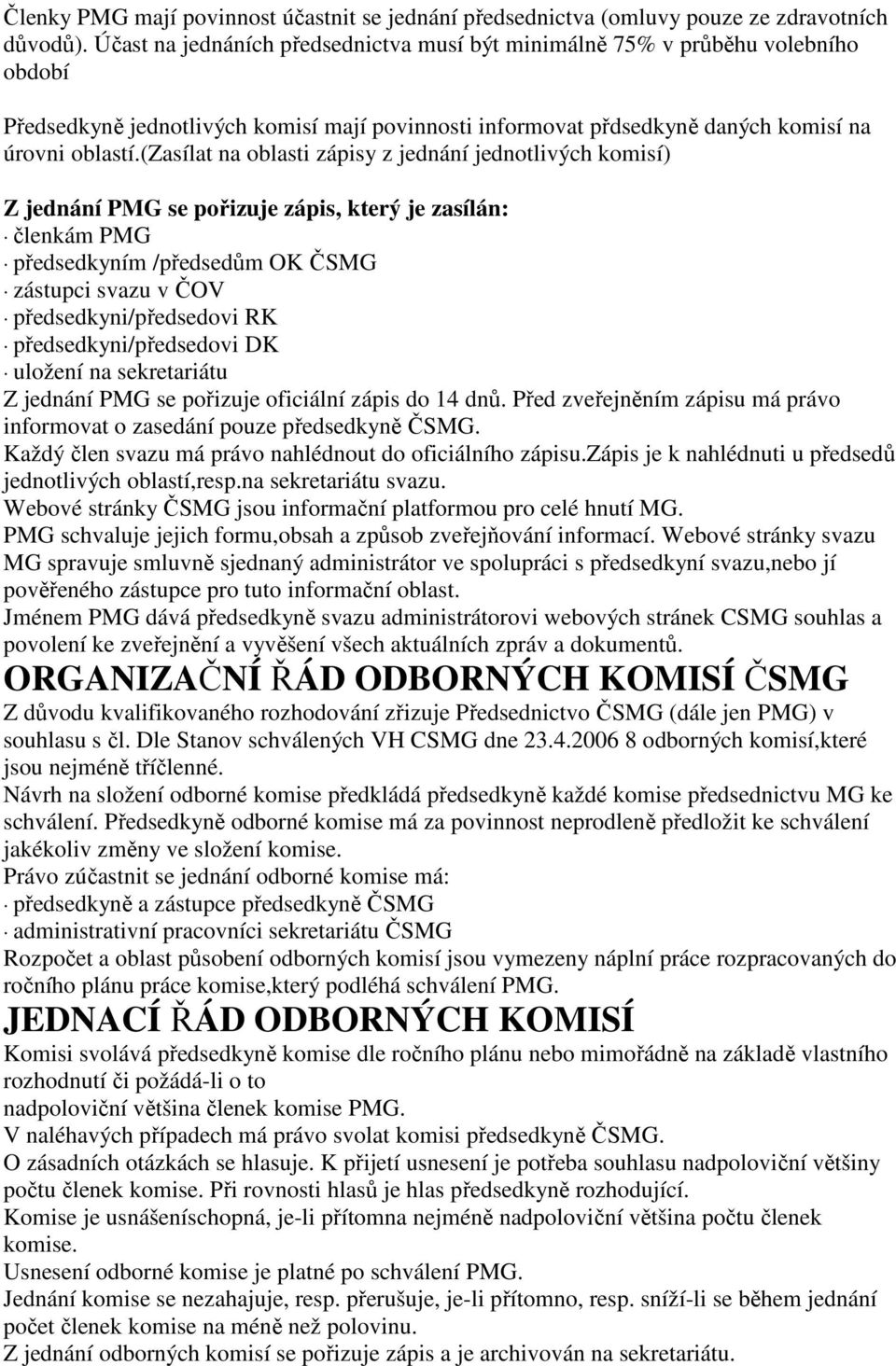 (zasílat na oblasti zápisy z jednání jednotlivých komisí) Z jednání PMG se pořizuje zápis, který je zasílán: členkám PMG předsedkyním /předsedům OK ČSMG zástupci svazu v ČOV předsedkyni/předsedovi RK