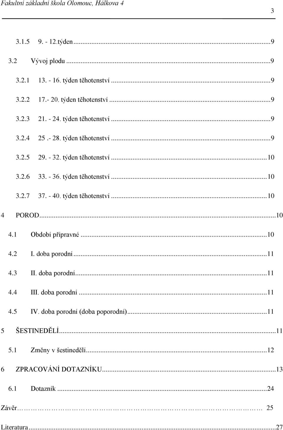 - 40. týden těhotenství... 10 4 POROD...10 4.1 Období přípravné... 10 4.2 I. doba porodní... 11 4.3 II. doba porodní... 11 4.4 III. doba porodní... 11 4.5 IV.