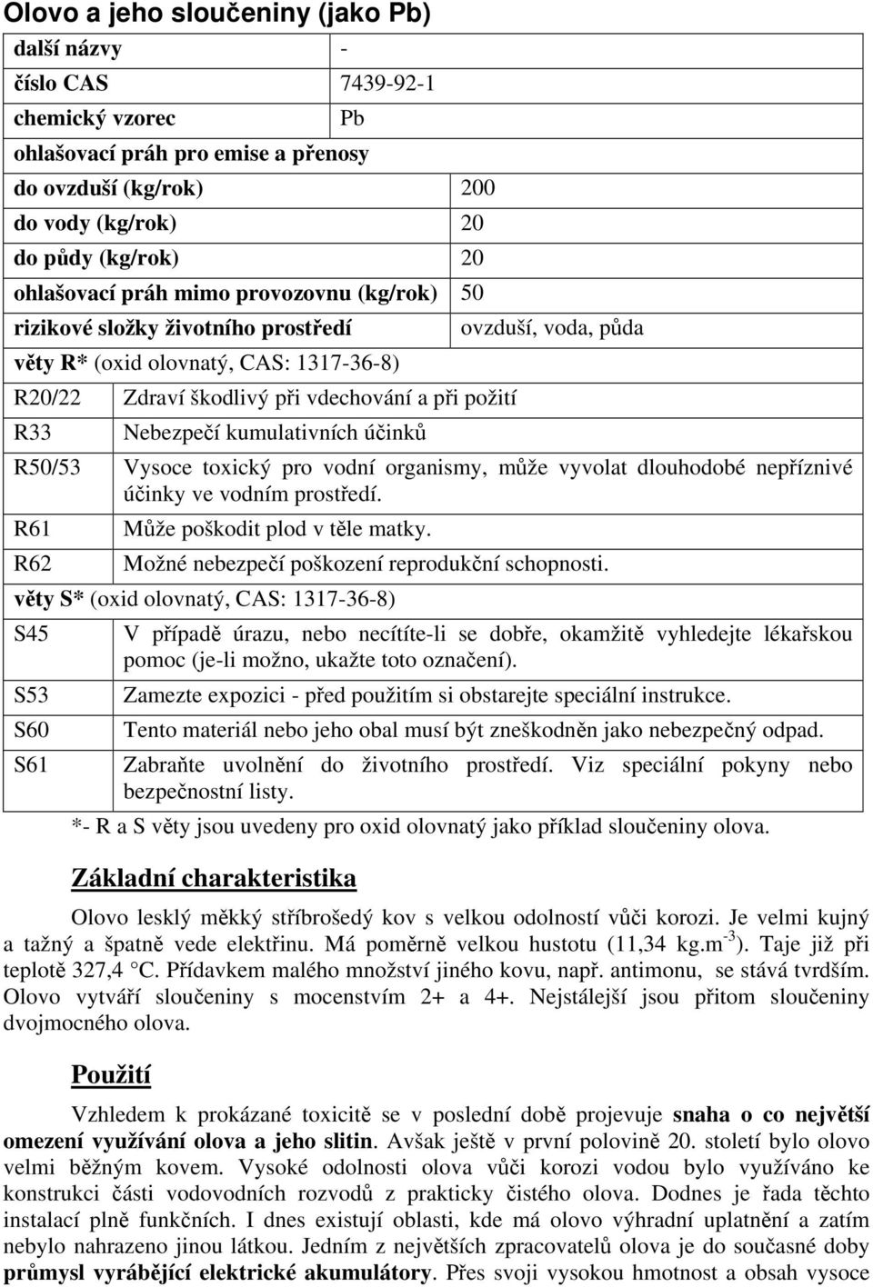 ovzduší, voda, půda R50/53 Vysoce toxický pro vodní organismy, může vyvolat dlouhodobé nepříznivé účinky ve vodním prostředí. R61 R62 Může poškodit plod v těle matky.