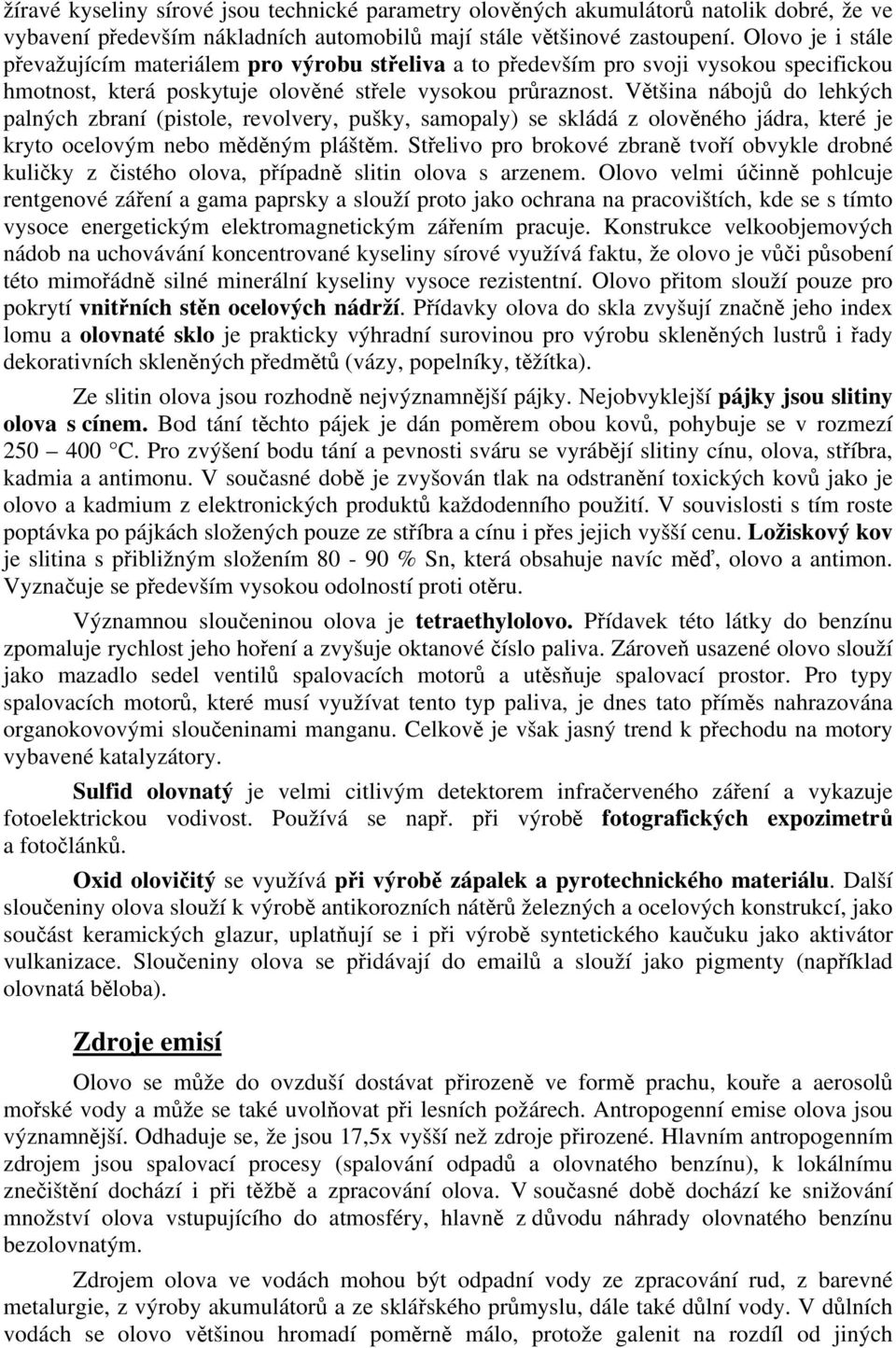 Většina nábojů do lehkých palných zbraní (pistole, revolvery, pušky, samopaly) se skládá z olověného jádra, které je kryto ocelovým nebo měděným pláštěm.