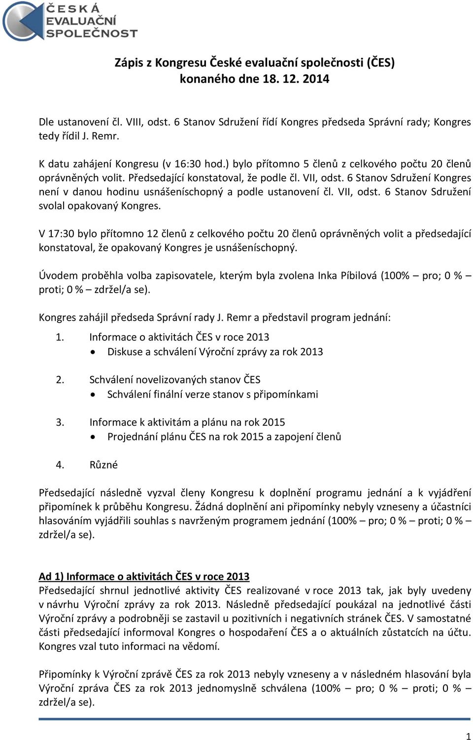 6 Stanov Sdružení Kongres není v danou hodinu usnášeníschopný a podle ustanovení čl. VII, odst. 6 Stanov Sdružení svolal opakovaný Kongres.