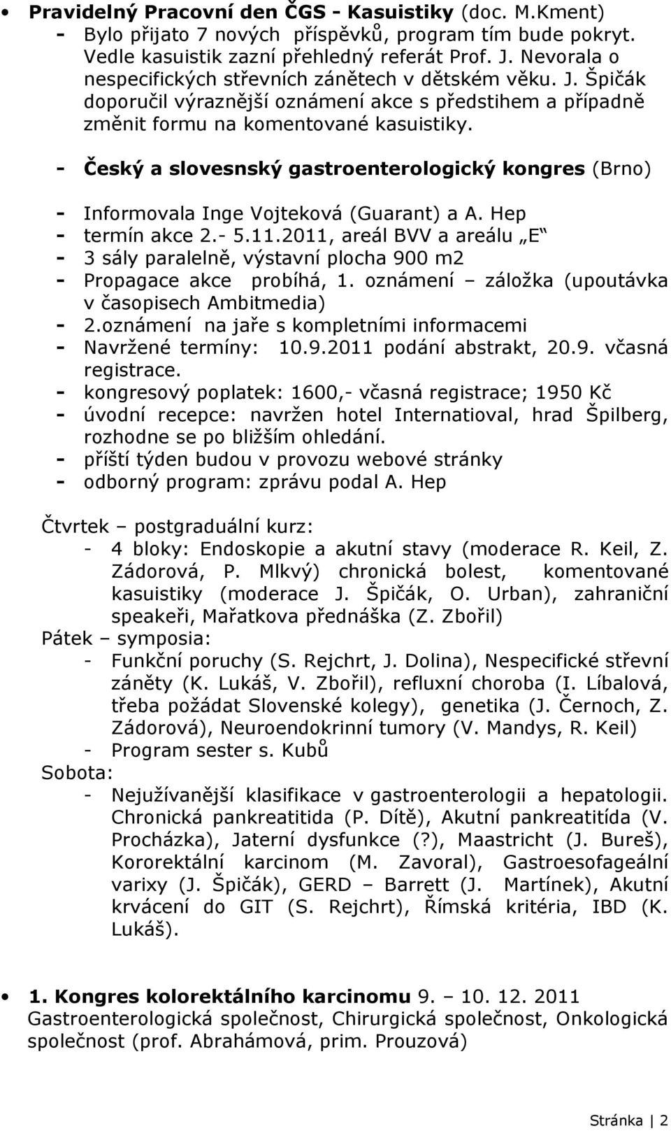 - Český a slovesnský gastroenterologický kongres (Brno) - Informovala Inge Vojteková (Guarant) a A. Hep - termín akce 2.- 5.11.