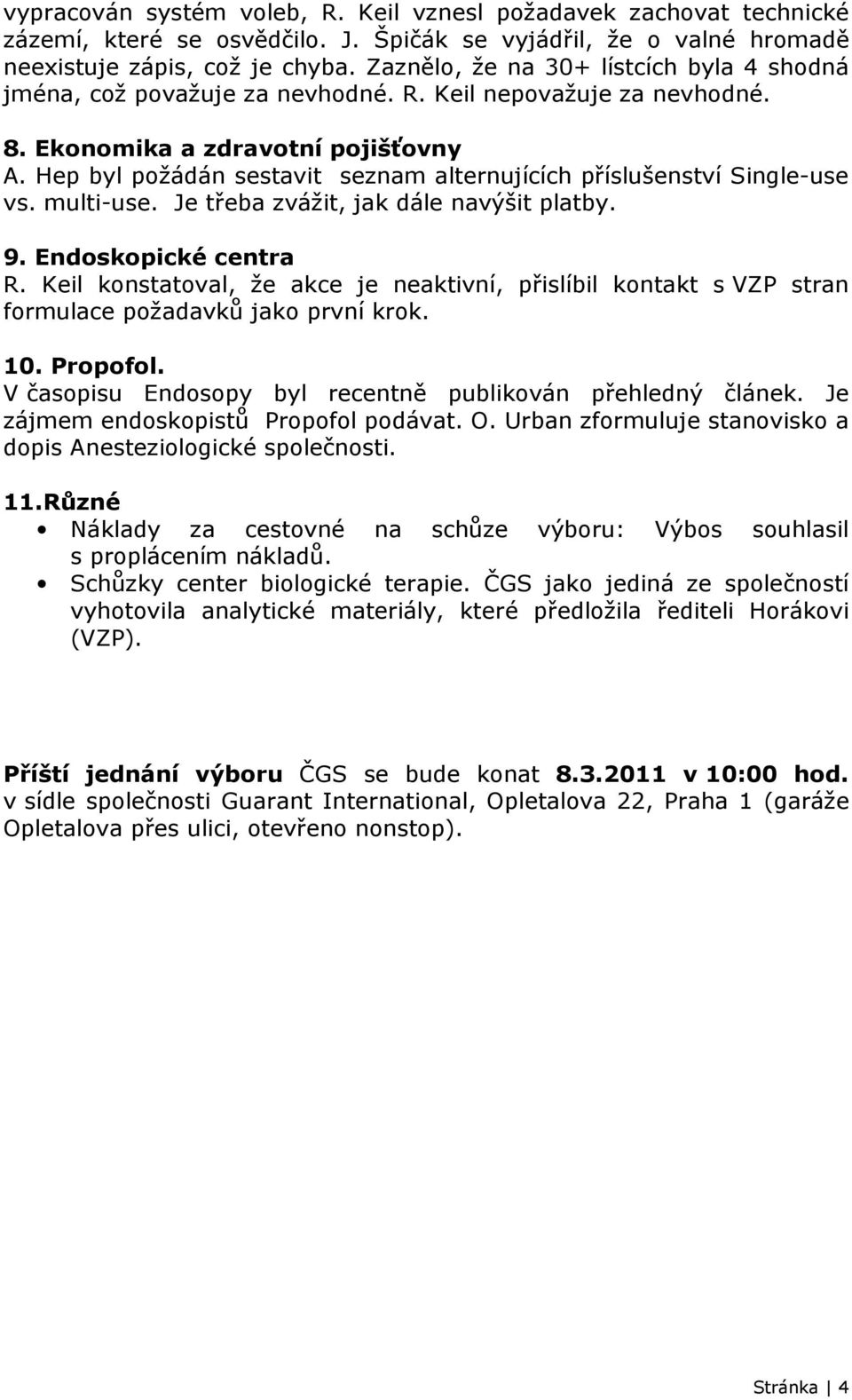 Hep byl požádán sestavit seznam alternujících příslušenství Single-use vs. multi-use. Je třeba zvážit, jak dále navýšit platby. 9. Endoskopické centra R.