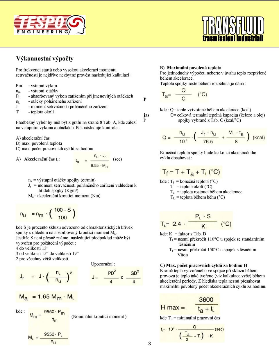vstupní otáčky - absorbovaný výkon zatížením při jmenovitých otáčkách - otáčky poháněného zařízení - moment setrvačnosti poháněného zařízení - teplota okolí Předběžný výběr by měl být z grafu na