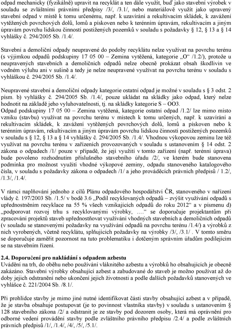 k uzavírání a rekultivacím skládek, k zavážení vytěžených povrchových dolů, lomů a pískoven nebo k terénním úpravám, rekultivacím a jiným úpravám povrchu lidskou činností postižených pozemků v