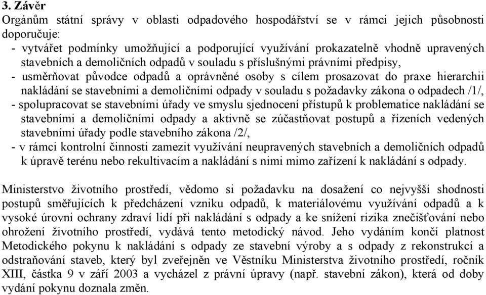 odpady v souladu s požadavky zákona o odpadech /1/, - spolupracovat se stavebními úřady ve smyslu sjednocení přístupů k problematice nakládání se stavebními a demoličními odpady a aktivně se