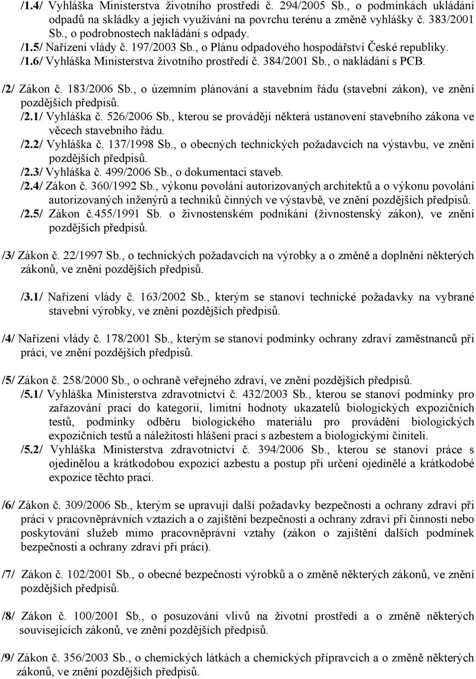 , o nakládání s PCB. /2/ Zákon č. 183/2006 Sb., o územním plánování a stavebním řádu (stavební zákon), ve znění pozdějších předpisů. /2.1/ Vyhláška č. 526/2006 Sb.