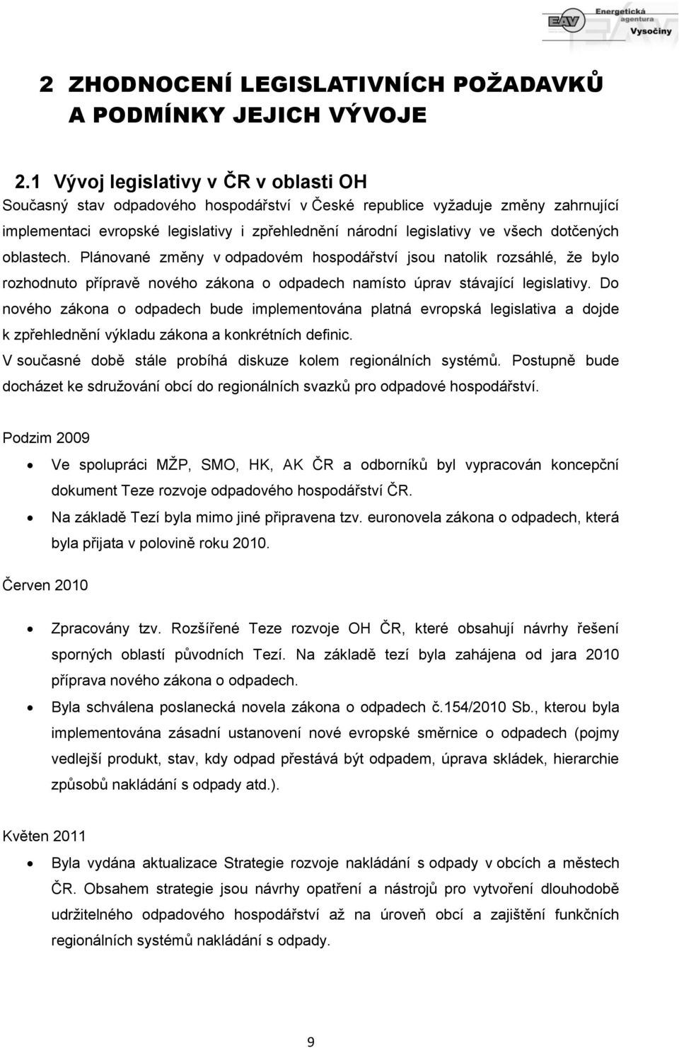 dotčených oblastech. Plánované změny v odpadovém hospodářství jsou natolik rozsáhlé, že bylo rozhodnuto přípravě nového zákona o odpadech namísto úprav stávající legislativy.